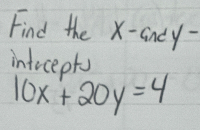 Find the x -ancy- 
intrceetu
10x+20y=4