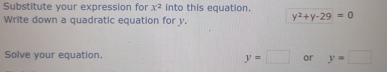 Substitute your expression for x^2 into this equation. 
Write down a quadratic equation for y.
y^2+y-29=0
Solve your equation.
y=□ or y=□