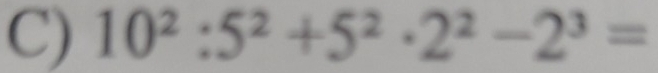 10^2:5^2+5^2· 2^2-2^3=