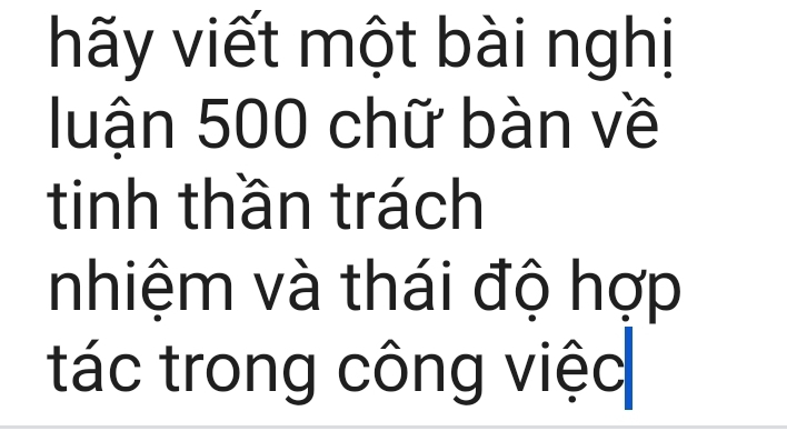 hãy viết một bài nghị 
luận 500 chữ bàn về 
tinh thần trách 
nhiệm và thái độ hợp 
tác trong công việc