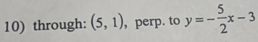 through: (5,1) , perp. to y=- 5/2 x-3