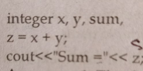 integer x, y, sum,
z=x+y;
cout<<''Sum=''<<z;