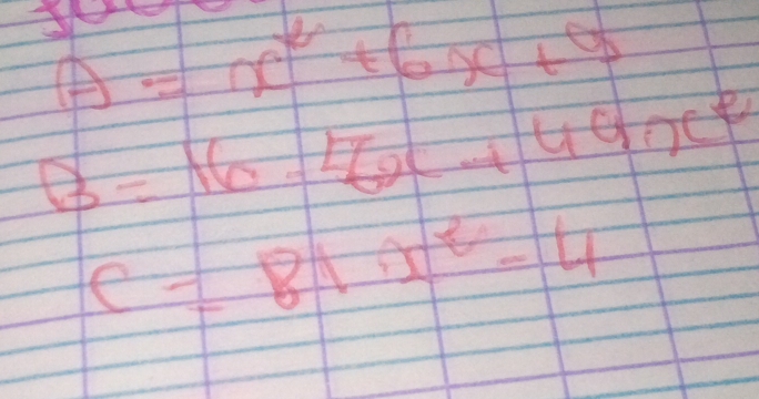 A=x^2+6x+9
B=16-56x+49x^2
c=81x^2-4