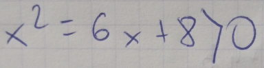 x^2=6x+8>0