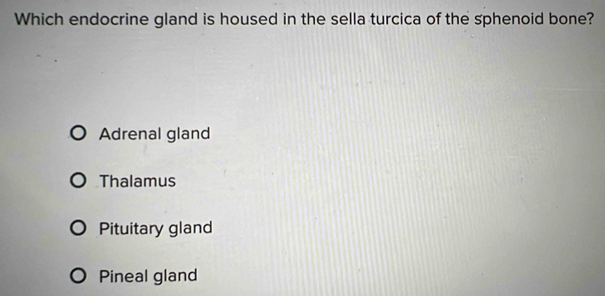 Which endocrine gland is housed in the sella turcica of the sphenoid bone?
Adrenal gland
Thalamus
Pituitary gland
Pineal gland