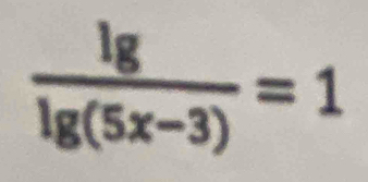  lg /lg (5x-3) =1