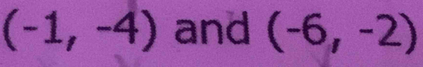 (-1,-4) and (-6,-2)