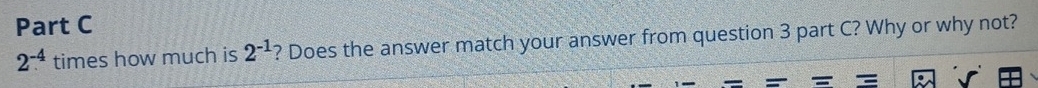 2^(-4) times how much is 2^(-1) ? Does the answer match your answer from question 3 part C? Why or why not?