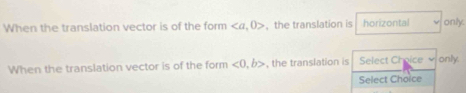 When the translation vector is of the form , 0> ， the translation is horizontal only. 
When the translation vector is of the form <0</tex>, b> , the translation is Select Choice only. 
Select Choice