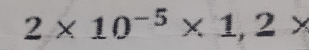 2* 10^(-5)* 1,2*