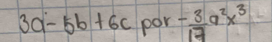 3a-5b+6c por - 3/17 a^2x^3