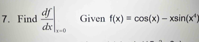 Find  df/dx |_x=0 Given f(x)=cos (x)-xsin (x^4)