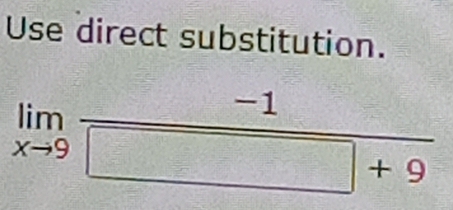 Use direct substitution.
limlimits _xto 9 (-1)/□ +9 