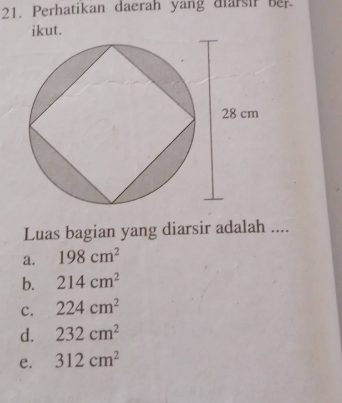 Perhatikan daerah yang diarsir ber
ikut.
Luas bagian yang diarsir adalah ....
a. 198cm^2
b. 214cm^2
c. 224cm^2
d. 232cm^2
e. 312cm^2