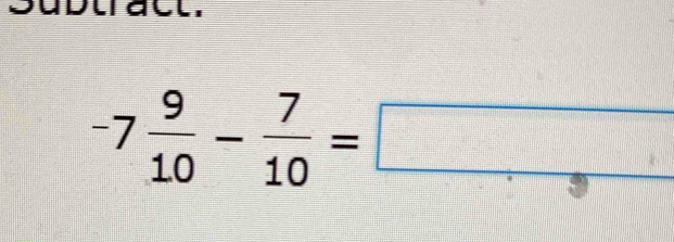 Subuiac t .
-7 9/10 - 7/10 =□