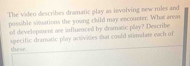 Solved: The video describes dramatic play as involving new roles and ...