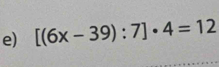 [(6x-39):7]· 4=12