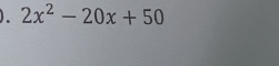 ). 2x^2-20x+50