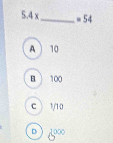 5. 4 x
_  =54
A  10
B 100
c  1/10
D 1000