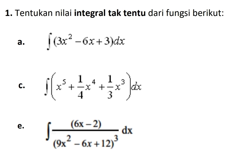 Tentukan nilai integral tak tentu dari fungsi berikut:
a. ∈t (3x^2-6x+3)dx
C. ∈t (x^5+ 1/4 x^4+ 1/3 x^3)dx
e. ∈t frac (6x-2)(9x^2-6x+12)^3dx