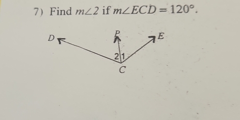 7Find m∠ 2 if m∠ ECD=120°.
D
P E
2 1
C