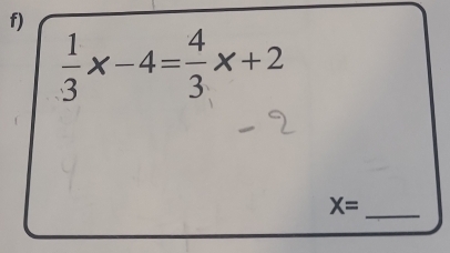  1/3 x-4= 4/3 x+2
X= _