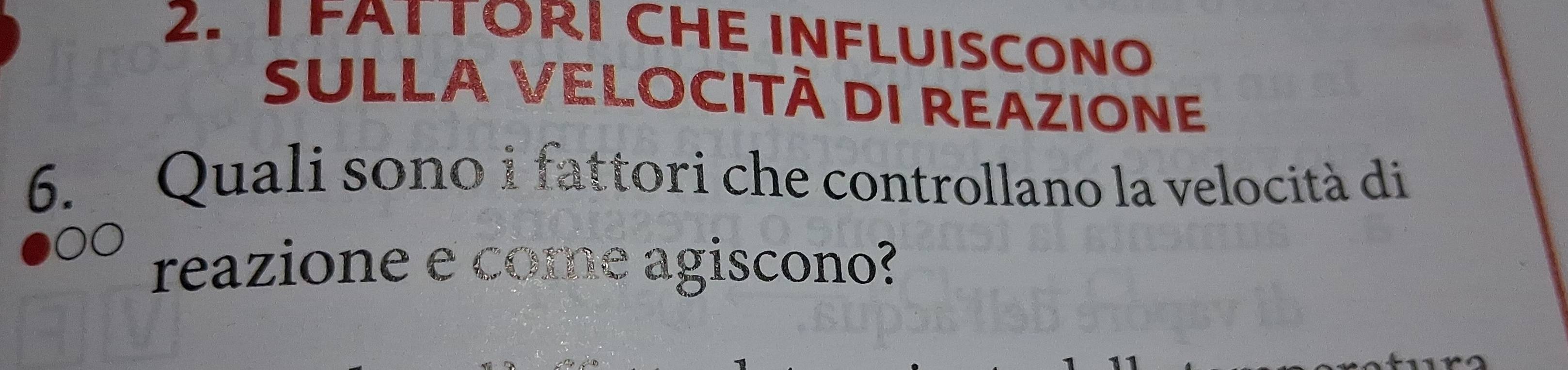 FATTORI CHE INFLUISCONO 
SULLA VELOCITÀ DI REAZIONE 
6. Quali sono i fattori che controllano la velocità di 
reazione e come agiscono?