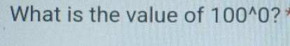 What is the value of 100^(wedge)0 ?