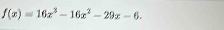 f(x)=16x^3-16x^2-29x-6.