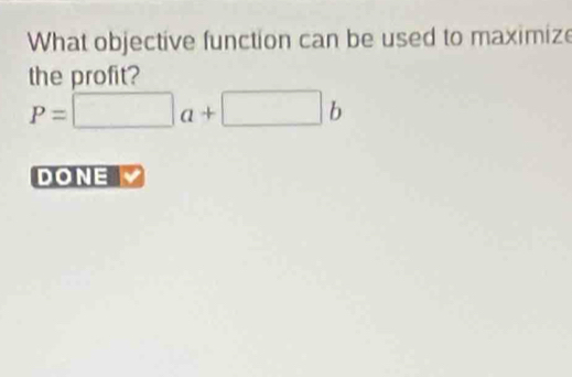 What objective function can be used to maximize 
the profit?
P=□ a+□ b
DONE