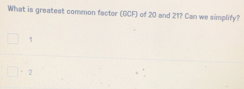 Solved: What is greatest common factor (GCF) of 20 and 21? Can we ...