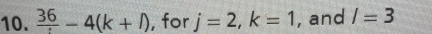 frac 36-4(k+l) , for j=2, k=1 , and I=3