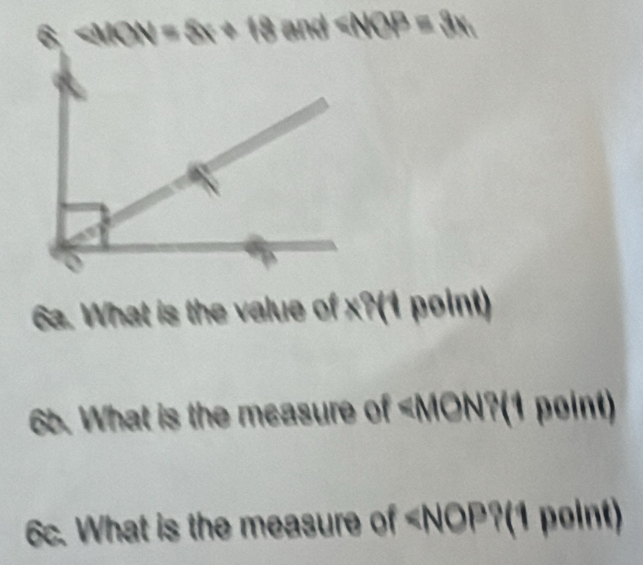 MON=8x+18and
6a. What is the value of x?(1 point) 
66. What is the measure of ?(1 point) 
6c. What is the measure of ?(1 point)