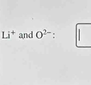 Li^+ and O^(2-) . □ 