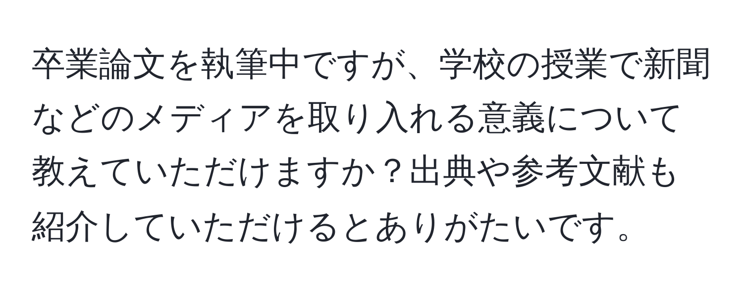 卒業論文を執筆中ですが、学校の授業で新聞などのメディアを取り入れる意義について教えていただけますか？出典や参考文献も紹介していただけるとありがたいです。