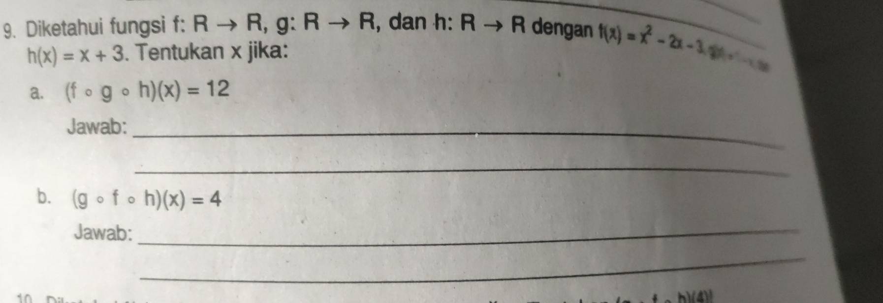 Diketahui fungsi Rto R, g:Rto R , dan h:Rto R dengan
h(x)=x+3. Tentukan x jika: f(x)=x^2-2x-3, g(x)=-1.5x
a. (fcirc gcirc h)(x)=12
Jawab:_ 
_ 
b. (gcirc fcirc h)(x)=4
Jawab:_ 
_