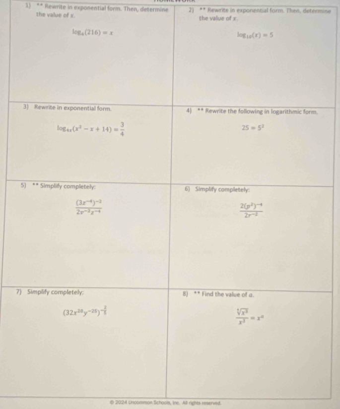 Rewrite in exponential form. Then, determine 2) ** Rewrite in exponential form. Then, determine
the value of x. the value of x.
7)
© 2024 Uncommon Schools, Ine. All rights reserved.