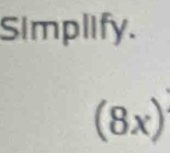 Simplify.
(8x)