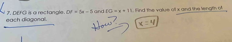 DEFG is a rectangle. DF=5x-5 and EG=x+11. Find the value of x and the length of 
each diagonal.