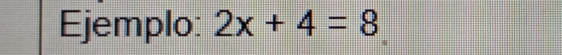 Ejemplo: 2x+4=8