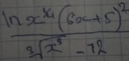 frac ln x^(-14)(6x+5)^2sqrt(x^3)-722