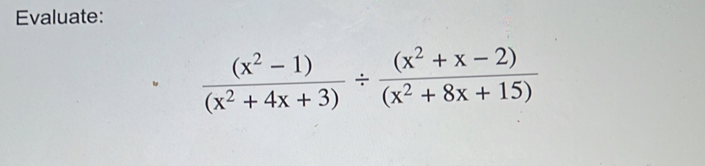 Evaluate:
 ((x^2-1))/(x^2+4x+3) /  ((x^2+x-2))/(x^2+8x+15) 