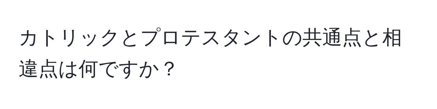 カトリックとプロテスタントの共通点と相違点は何ですか？