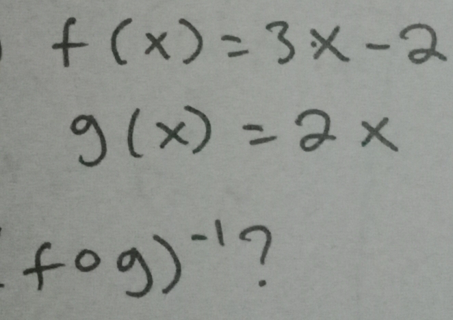 f(x)=3x-2
g(x)=2x
fcirc g)^-1