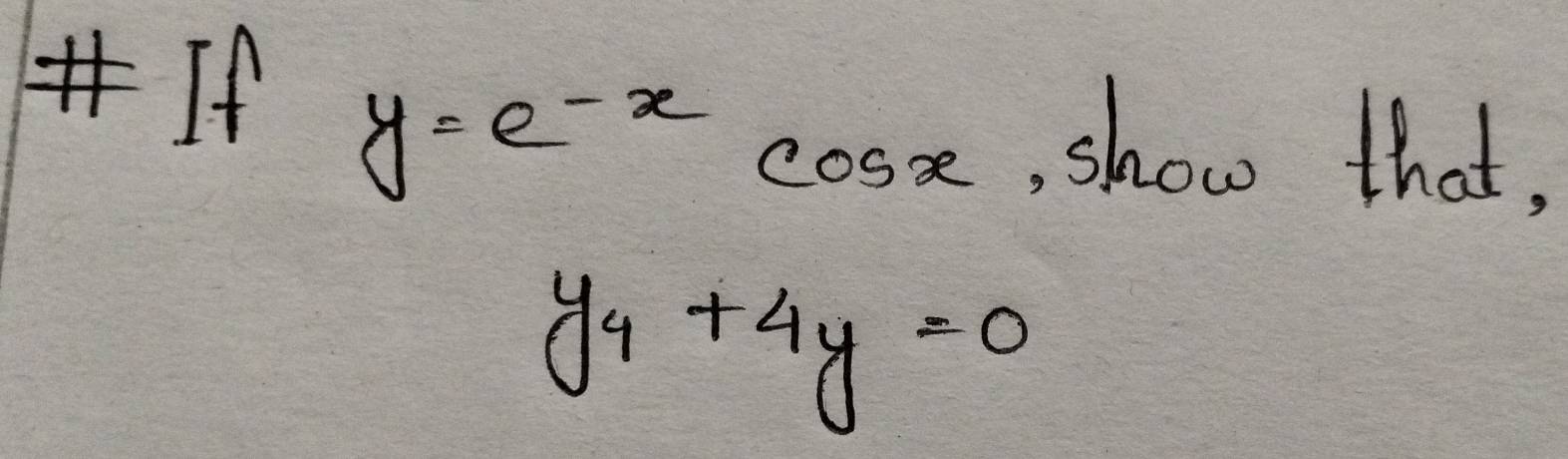 If
y=e^(-x)cos x , show that,
y_4+4y=0