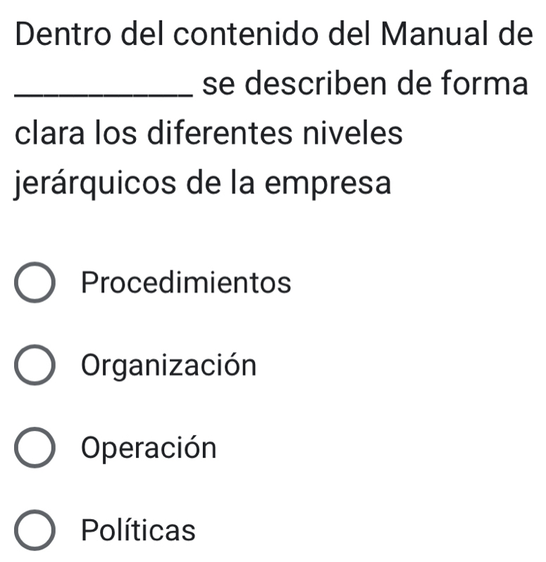 Dentro del contenido del Manual de
_se describen de forma
clara los diferentes niveles
jerárquicos de la empresa
Procedimientos
Organización
Operación
Políticas