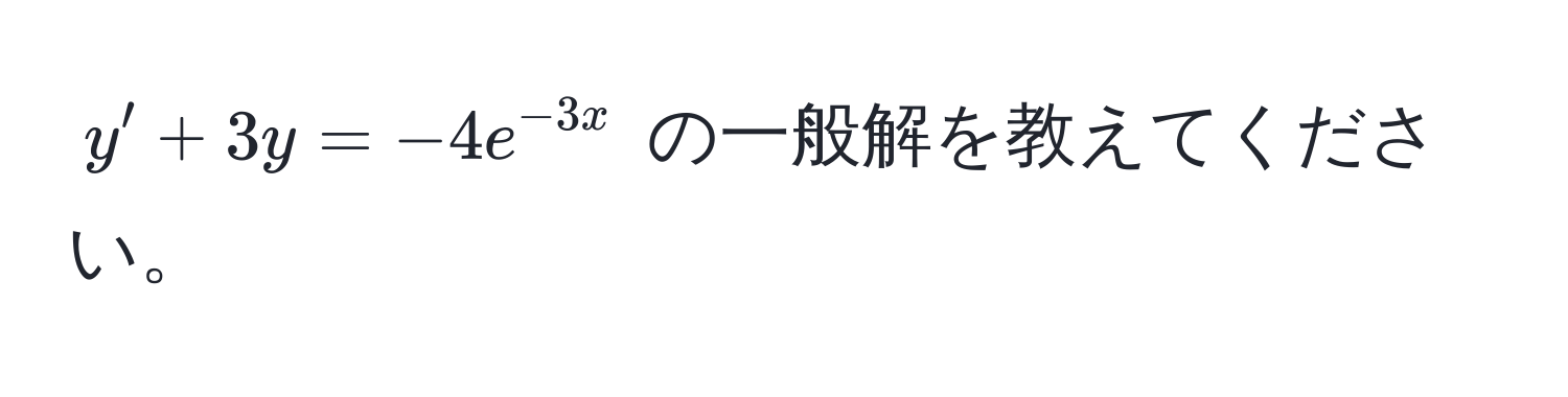 $y' + 3y = -4e^(-3x)$ の一般解を教えてください。