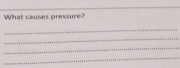 What causes pressure? 
_ 
_ 
_ 
_