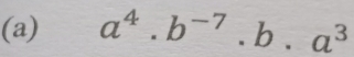 a^4.b^(-7).b.a^3