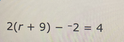 2(r+9)-^-2=4